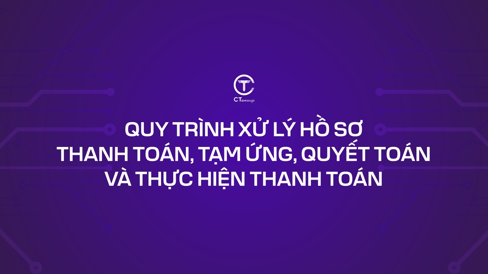 Quy trình xử lý hồ sơ thanh toán, tạm ứng, quyết toán và thực hiện thanh toán