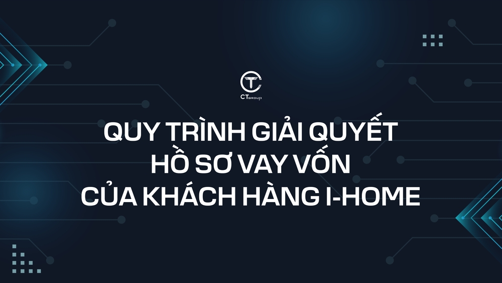 Quy trình giải quyết hồ sơ vay vốn của khách hàng I-Home