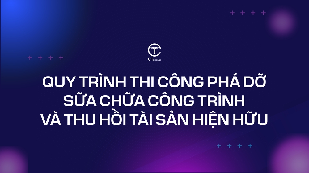 Quy trình thi công phá dỡ, sửa chữa công trình và thu hồi tài sản hiện hữu