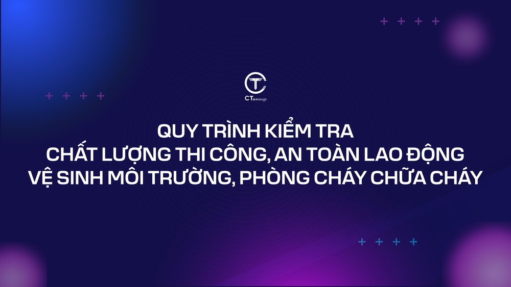 Quy trình kiểm tra chất lượng thi công, an toàn lao động, vệ sinh môi trường, phòng cháy chữa cháy