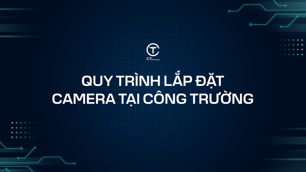 Quy trình lắp đặt camera tại công trường