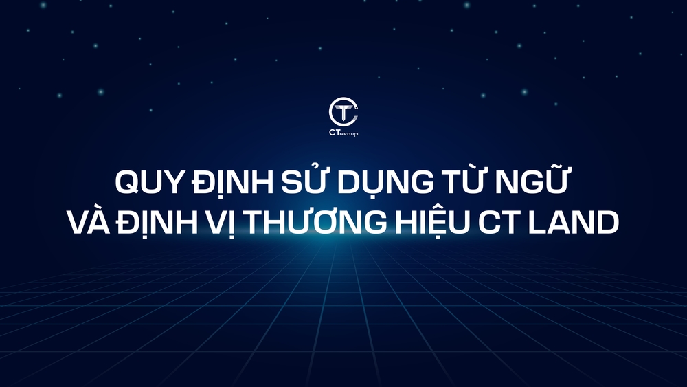 Quy định sử dụng từ ngữ và định vị thương hiệu CT Land