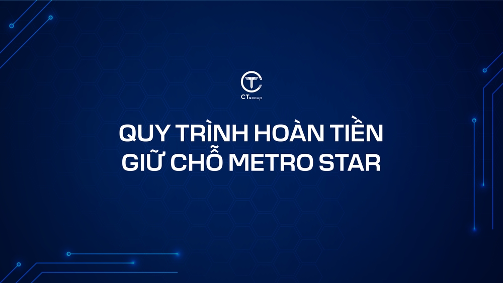  Quy trình hoàn tiền giữ chỗ Metro Star