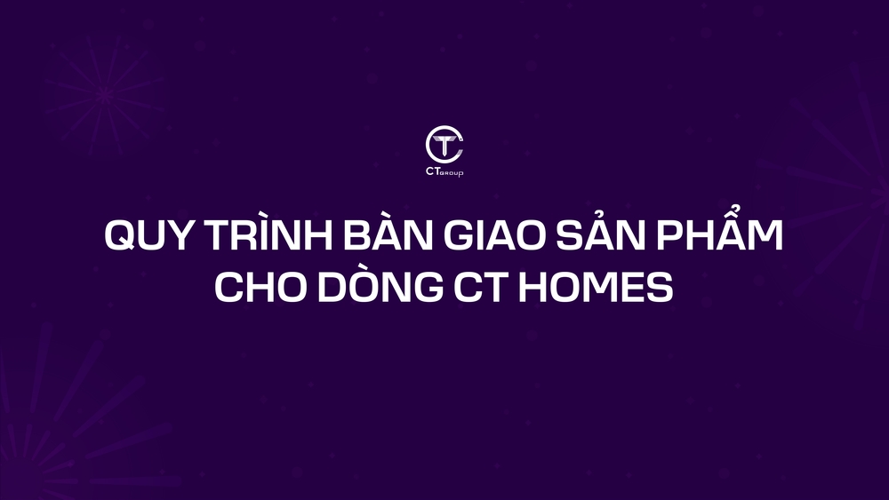 Quy trình bàn giao sản phẩm cho dòng CT Homes