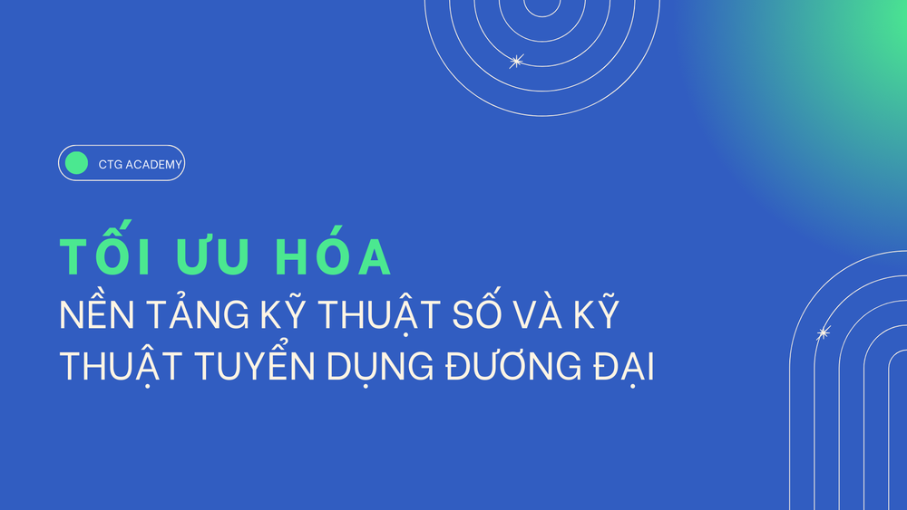 Tối ưu hóa nền tảng kỹ thuật số và kỹ thuật tuyển dụng đương đại